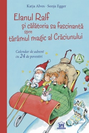 Elanul Ralf şi călătoria sa fascinantă spre tarâmul magic al Crăciunului : calendar de advent cu 24 de povestiri