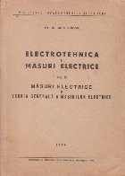 Electrotehnica si masuri electrice, Volumul al III-lea, Masuri electrice si teoria generala a masinilor electr