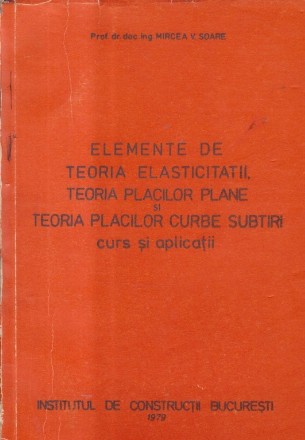 Elemente de teoria elasticitatii. Teoria placilor plane si teoria placilor curbe subtiri - Curs si Aplicatii