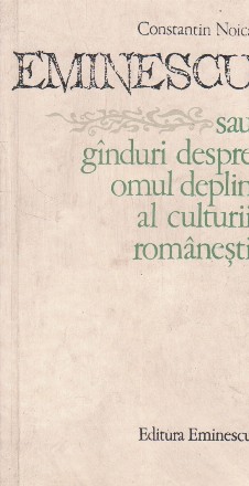 Eminescu sau ginduri despre omul deplin al culturii romanesti