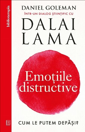 Emoţiile distructive : cum le putem depăşi?,dialog ştiinţific cu Dalai Lama