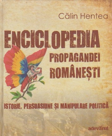 Enciclopedia Propagandei Romanesti. Istorie, persuasiune si manipulare politica