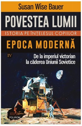Epoca modernă : de la imperiul victorian la căderea Uniunii Sovietice - Vol. 4 (Set of:Povestea lumii - Istoria pe înţelesul copiilorVol. 4)