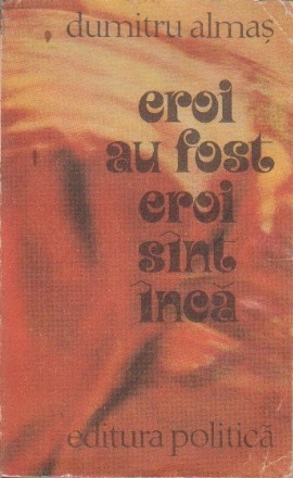 Eroi au fost, eroi sunt inca... - Evocari si portrete istorice