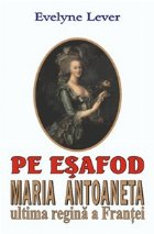 coperta Pe esafod -  Maria Antoaneta, ultima regina a Frantei