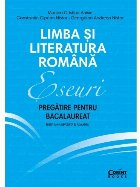 Eseuri. Pregătire pentru bacalaureat. Limba și literatura română