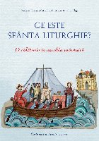 Ce este Sfânta Liturghie? : o călătorie în corabia mântuirii