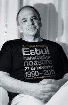 coperta Estul naivitatilor noastre. Oare ne putem apara prin cuvinte? 27 de interviuri, 1990-2011