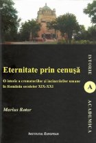 Eternitate prin cenusa - O istorie a crematoriilor si incinerarilor umane in Romania secolelor XIX-XXI