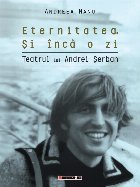 Eternitatea - Şi încă o zi : Teatrul lui Andrei Şerban