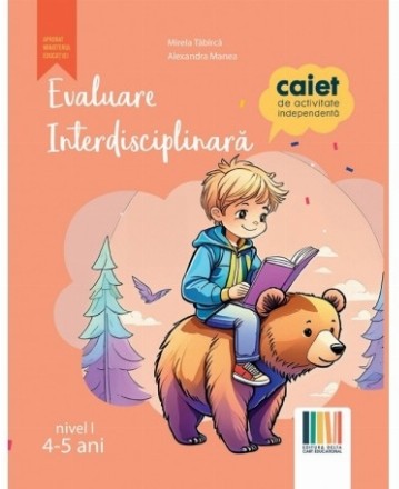 Evaluare interdisciplinară : Educarea limbajului, Activitate matematică, Cunoaşterea mediului,caiet de activitate independentă,nivel I (4-5 ani)
