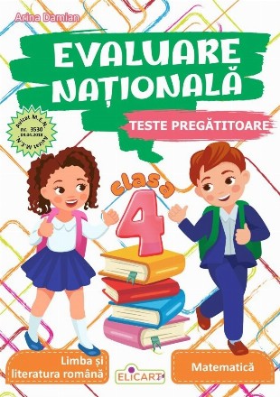 Evaluare Naţională - clasa a IV-a : teste pregătitoare,limba şi literatura română, matematică
