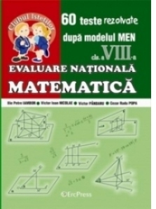 Evaluare Nationala - Matematica cl.a VIII-a. 60 teste rezolvate dupa modelul MEN
