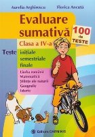 Evaluare sumativa - Clasa a IV-a. 100 de teste initiale, semestriale, finale - Limba romana, Matematica, Stiin