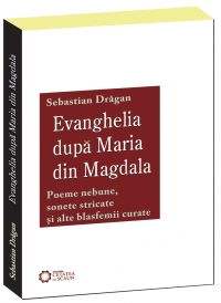 Evanghelia dupa Maria din Magdala. Poeme nebune, sonete stricate si alte blasfemii curate