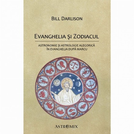 Evanghelia şi zodiacul : astronomie şi astrologie alegorică în Evanghelia după Marcu