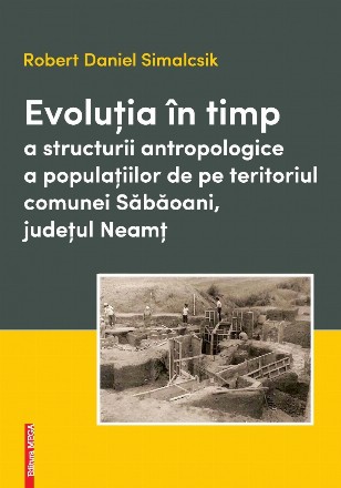 Evoluţia în timp a structurii antropologice a populaţiilor de pe teritoriul comunei Săbăoani, judeţul Neamţ