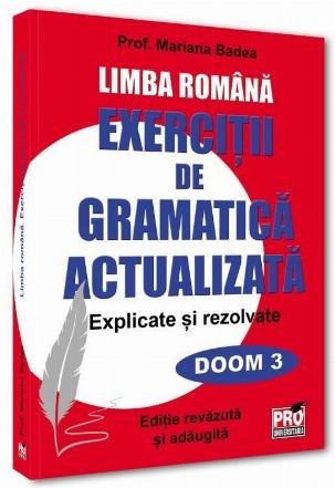 Exerciţii de gramatică actualizată : explicate şi rezolvate pentru elevi,lucrare realizată în conformitate cu programa pentru învăţământul gimnazial (DOOM 3)
