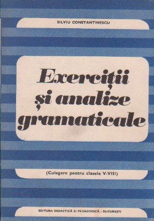Exercitii si analize gramaticale (Culegere pentru clasele V - VIII)