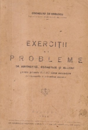 Exercitii si probleme de aritmetica, geometrie si algebra pentru primele patru clase secundare (Editie 1946)