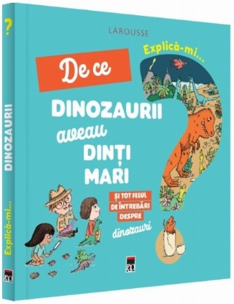 Explica-mi de ce dinozaurii aveau dinti mari si tot felul de intrebari despre dinozauri