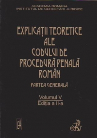 Explicatiile teoretice ale Codului penal roman si ale Codului de procedura penala (editia a II-a) (volumul 5)