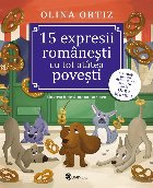 15 expresii româneşti cu tot atâtea poveşti : activităţi pentru dezvoltarea gândirii de la Oana Moraru