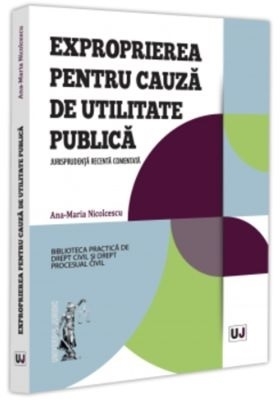 Exproprierea pentru cauză de utilitate publică : jurisprudenţă recentă comentată