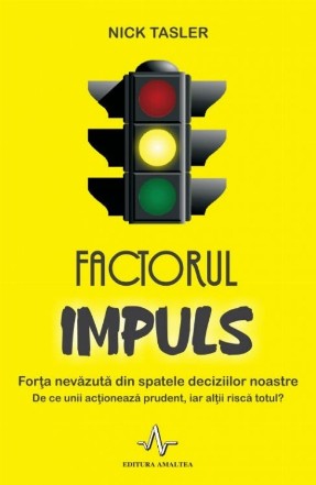 Factorul Impuls. Forta nevazuta din spatele deciziilor noastre - De ce unii actioneaza prudent, iar altii risca totul?