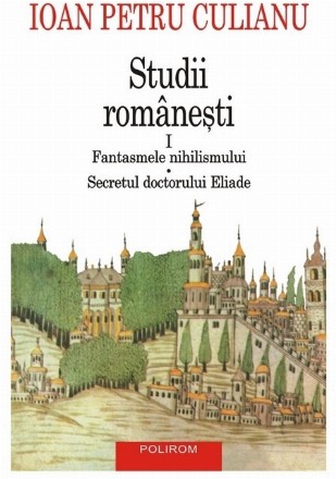 Fantasmele nihilismului,Secretul doctorului Eliade - Vol. 1 (Set of:Studii româneştiVol. 1)