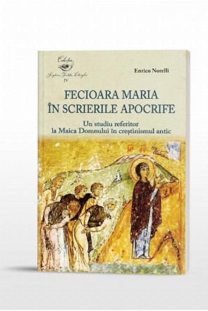 Fecioara Maria in scrierile apocrife. Un studiu referitor la Maica Domnului in crestinismul antic