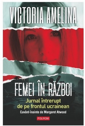 Femei în război : jurnal întrerupt de pe frontul ucrainean,cuv. înainte de Margaret Atwood