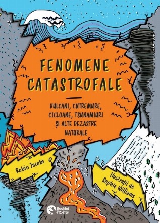 Fenomene catastrofale : vulcani, cutremure, cicloane, tsunamiuri şi alte dezastre naturale