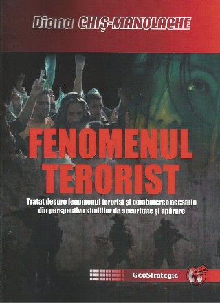Fenomenul terorist : tratat despre fenomenul terorist şi combaterea acestuia din perspectiva studiilor de securitate şi apărare
