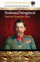 coperta Ferdinand Intregitorul. Nasterea Romaniei Mari