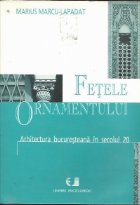 coperta Fetele Ornamentului (arhitectura bucuresteana in secolul 20)