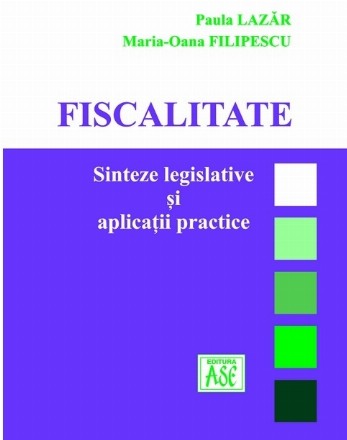 Fiscalitate : sinteze legislative şi aplicaţii practice