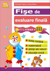 Fise de evaluare finala. Clasa a III-a. Limba romana. Matematica. Stiinte ale naturii. Educatie civica