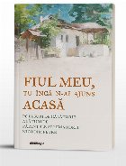coperta Fiul Meu, tu încă n-ai ajuns Acasă : popasuri de călătorie alături de părintele arhimandrit Nicodim Pet