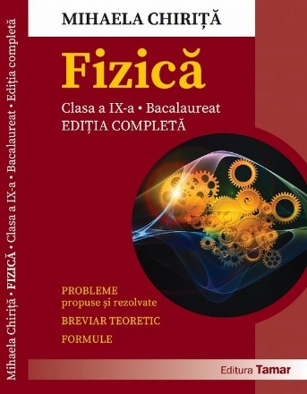 Fizica. Culegere de probleme propuse si rezolvate pentru clasa a IX-a si bacalaureat. Breviar teoretic. Formule. Editia completa