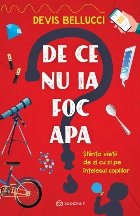 De ce nu ia foc apa? : ştiinţa vieţii de zi cu zi pe înţelesul copiilor
