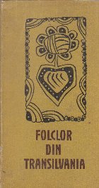 Folclor din Transilvania. Texte alese din colectii inedite, Volumul al IV-lea