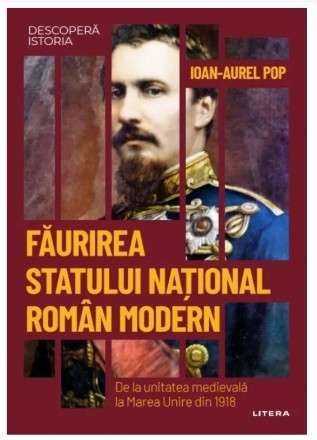 Formarea unităţii româneşti : de la solidarităţi locale la statul român modern