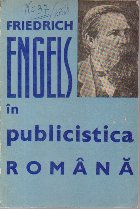 Friedrich Engels in Publicistica Romana - Culegere de studii, articole, corespondentaprecum si o bibliografie 