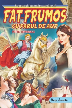 Făt-Frumos cu părul de aur : supereroii basmelor româneşti
