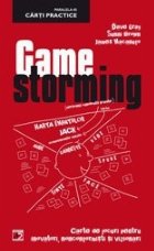 GAMESTORMING. CARTE DE JOCURI PENTRU INOVATORI, NONCONFORMISTI SI VIZIONARI