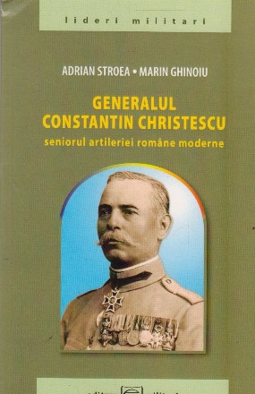 Generalul Constantin Christescu. Seniorul artileriei romane moderne
