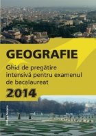 Geografie. Ghid de pregatire intensiva pentru examenul de bacalaureat 2014