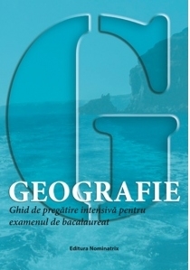 Geografie - Ghid de pregatire intensiva pentru examenul de bacalaureat
