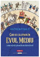 Ghid de călătorie în Evul Mediu : lumea văzută prin ochii omului medieval